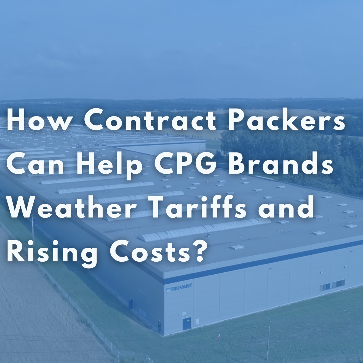 How Contract Packers Can Help CPG Brands Weather Tariffs and Rising Costs